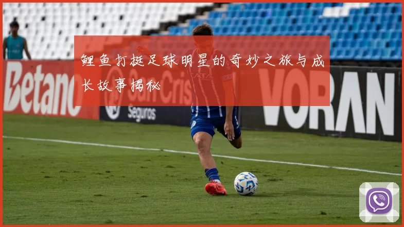鲤鱼打挺足球明星的奇妙之旅与成长故事揭秘