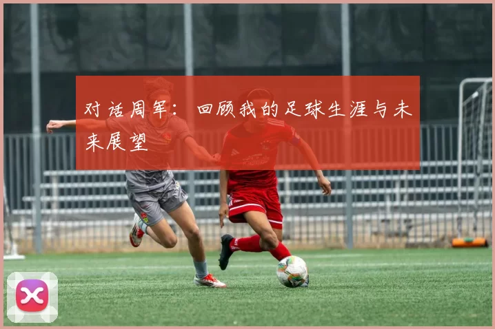 对话周军：回顾我的足球生涯与未来展望