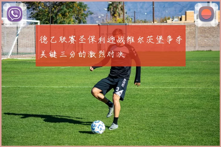 德乙联赛圣保利迎战维尔茨堡争夺关键三分的激烈对决