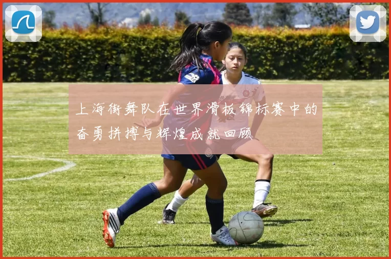 上海街舞队在世界滑板锦标赛中的奋勇拼搏与辉煌成就回顾