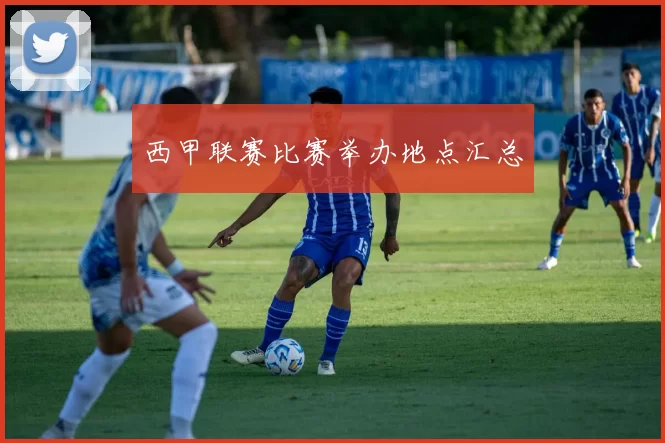 西甲联赛比赛举办地点汇总