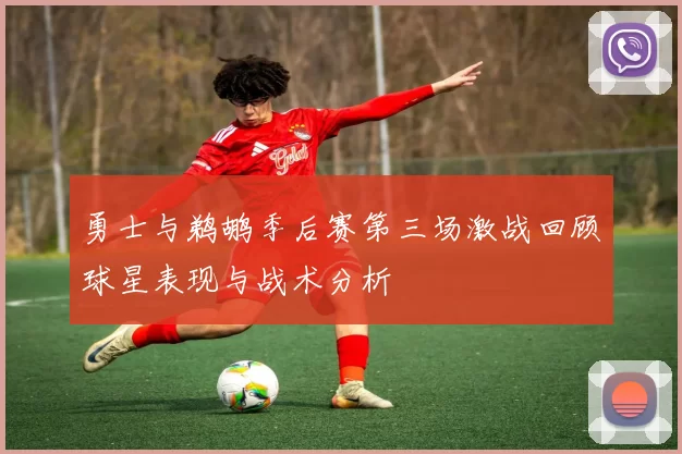 勇士与鹈鹕季后赛第三场激战回顾球星表现与战术分析