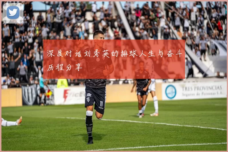 深度对话刘秀英的排球人生与奋斗历程分享