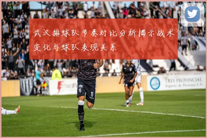 武汉排球队节奏对比分析揭示战术变化与球队表现关系