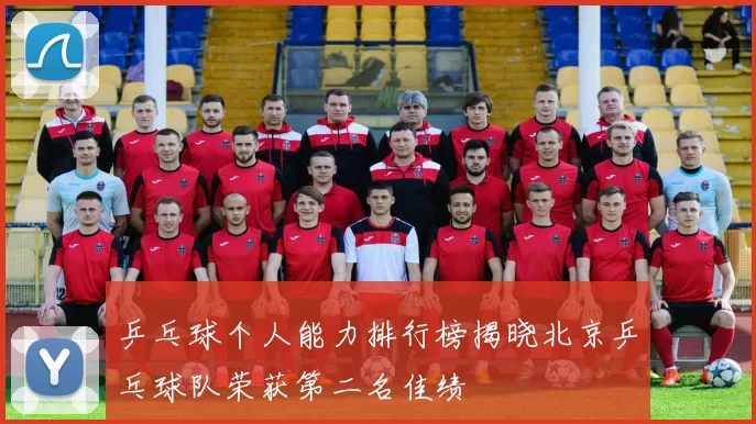 乒乓球个人能力排行榜揭晓北京乒乓球队荣获第二名佳绩