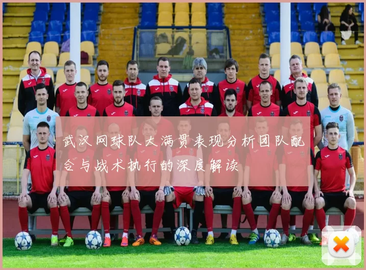 武汉网球队大满贯表现分析团队配合与战术执行的深度解读