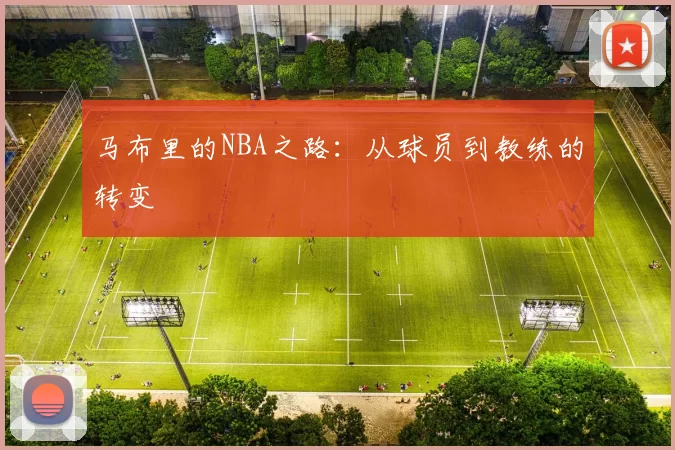 马布里的NBA之路：从球员到教练的转变