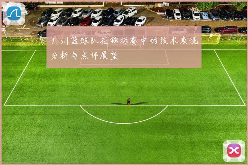 广州篮球队在锦标赛中的技术表现分析与点评展望