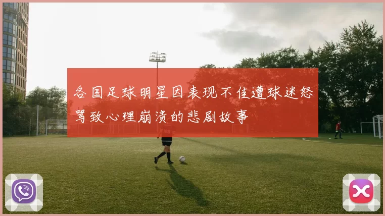 各国足球明星因表现不佳遭球迷怒骂致心理崩溃的悲剧故事