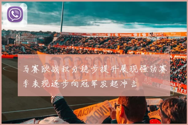 马赛欧战积分稳步提升展现强劲赛季表现逐步向冠军发起冲击