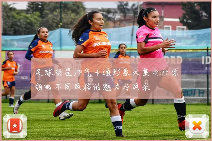 足球明星帅气卡通形象大集合让你领略不同风格的魅力与风采